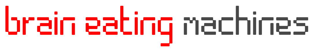 Brain Eating Machines